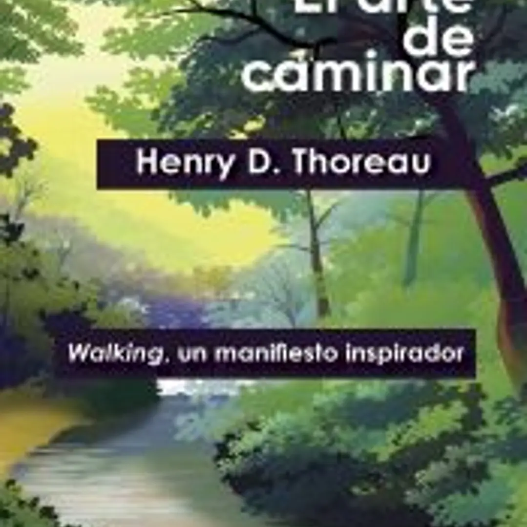 EL ARTE DE CAMINAR: Walking, un manifiesto inspirador. Tras los pasos de Henry D. Thoreau. 1