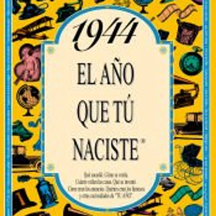 1944 EL AÑO QUE TÚ NACISTE 1