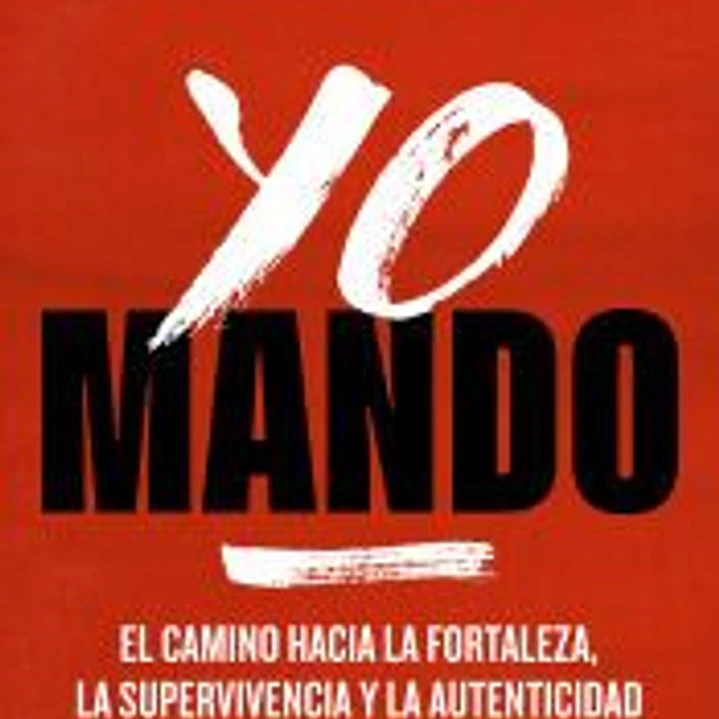 Yo mando: El camino hacia la fortaleza, la supervivencia y la autenticidad 1