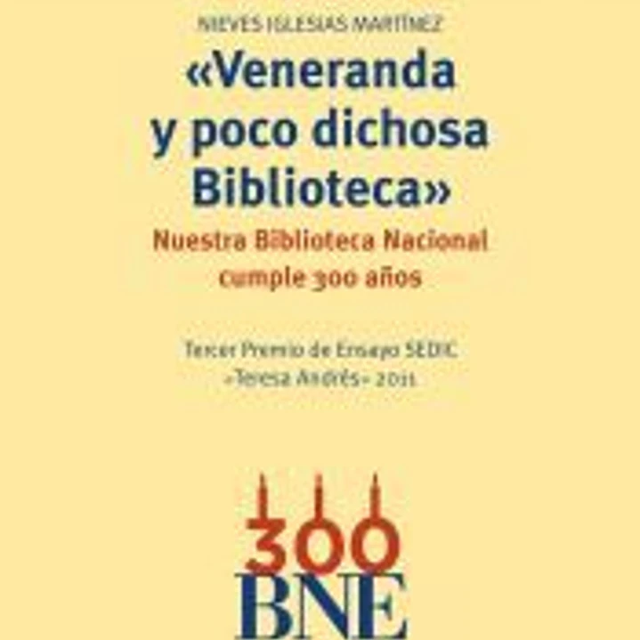 'Veneranda y poco dichosa Biblioteca': Nuestra Biblioteca Nacional cumple 300 años. 1