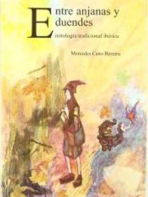 ENTRE ANJANAS Y DUENDES. MITOLOGIA TRADICIONAL IBERICA