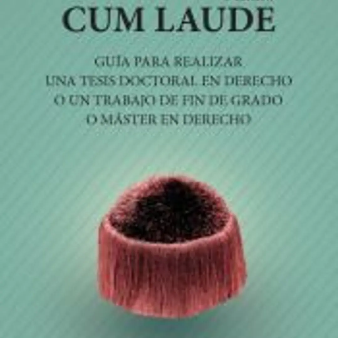 Cum laude. Guía para realizar una tesis doctoral o un trabajo de fin de grado o máster en Derecho 1