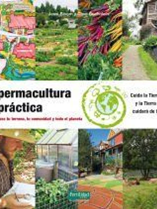 Permacultura práctica: Para tu terreno, tu comunidad y todo el planeta