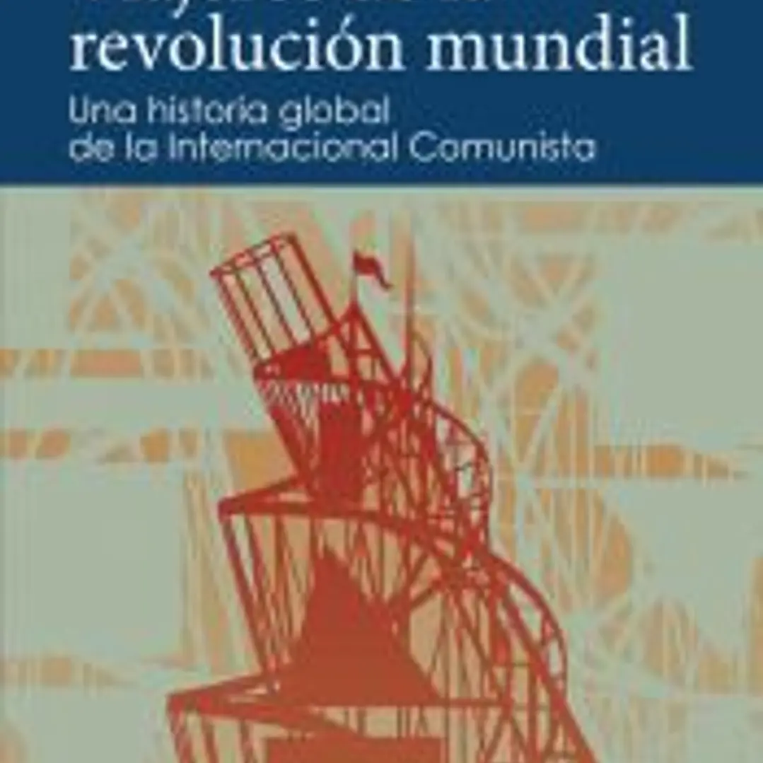 Viajeros de la revolución mundial: Una historia global de la Internacional Comunista 1