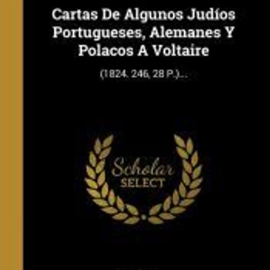 Cartas De Algunos Judíos Portugueses, Alemanes Y Polacos A Voltaire 1