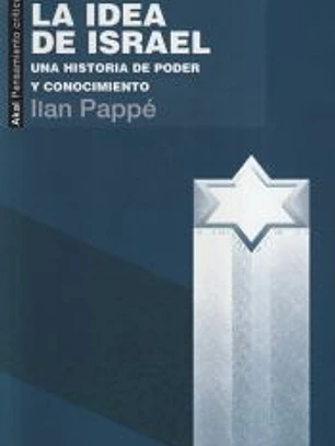 La idea de Israel. Una historia de poder y conocimiento