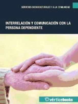 Interrelación y comunicación con la persona dependiente. Certificados de profesionalidad. Atención sociosanitaria a personas en domicilio