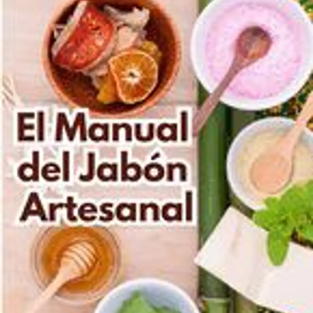 El Manual del Jabón Artesanal: Aprende ha Hacer tus Propios Jabones Naturales desde tu Casa 1