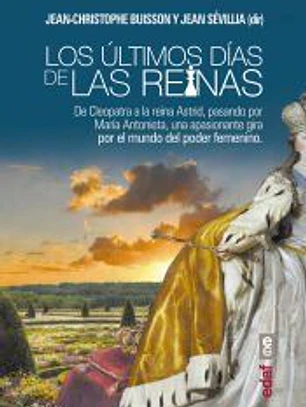 LOS ÚLTIMOS DÍAS DE LAS REINAS. DE CLEOPATRA A LA REINA ASTRID, PASANDO POR MARÍA ANTONIETA, UN APASIONANTE GIRA POR EL PODER DEL MUNDO FEMENINO