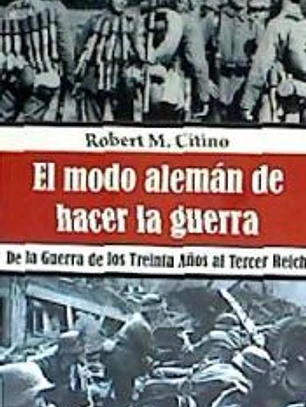 El modo alemán de hacer la guerra: De la Guerra de los Treinta Años al Tercer Reich