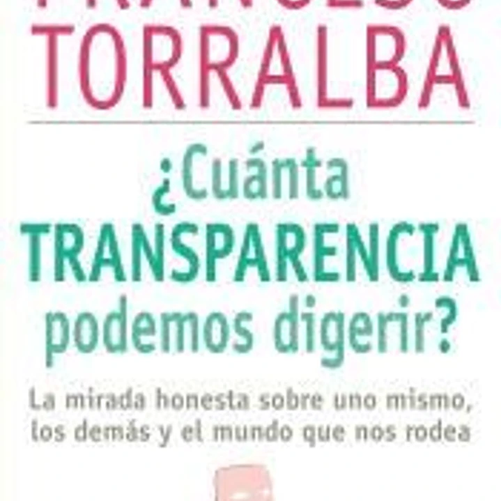¿Cuánta transparencia podemos digerir?: La mirada honesta sobre uno mismo, los demás y el mundo que nos rodea 1