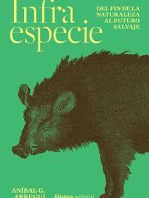 Infraespecie: Del fin de la naturaleza al futuro salvaje