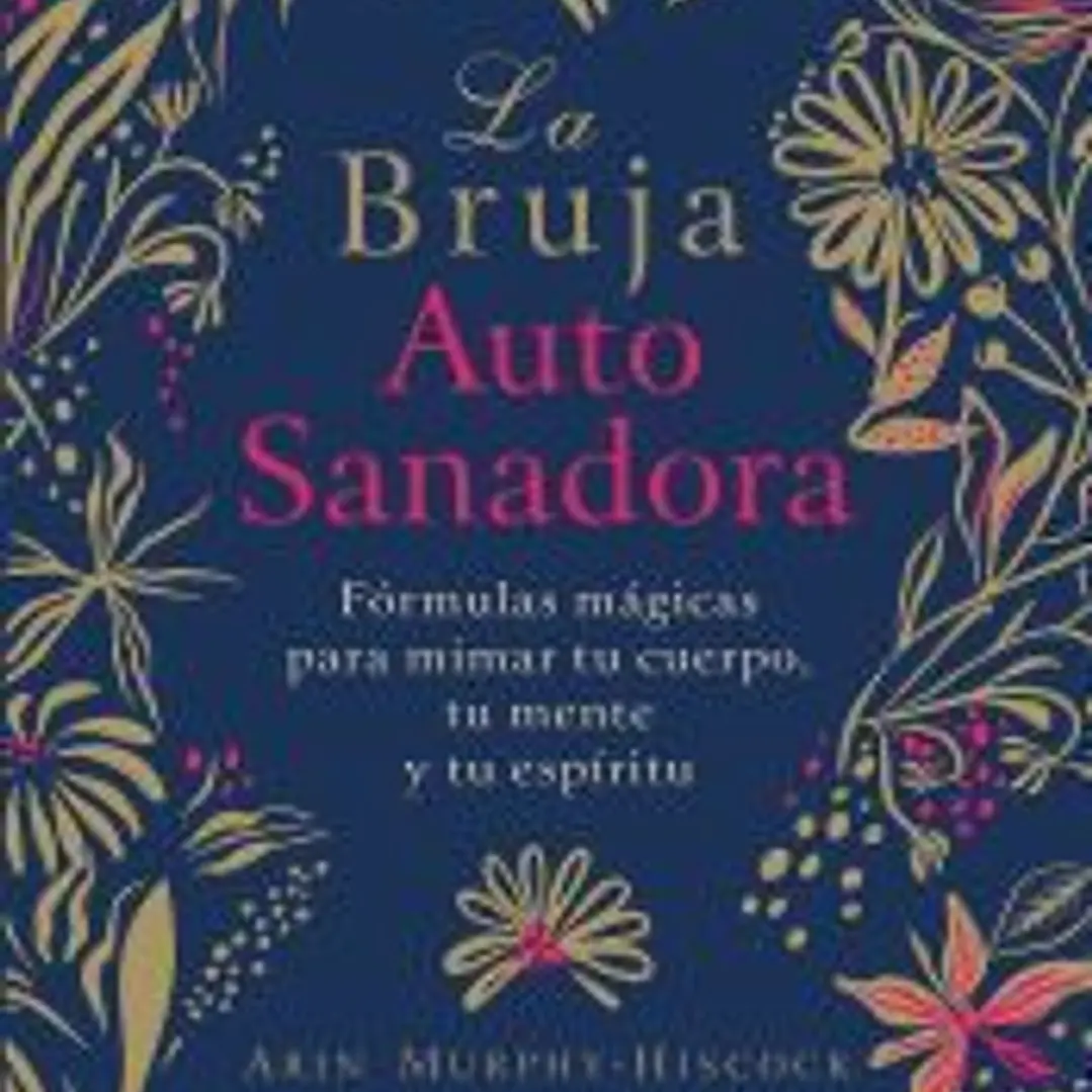 La bruja autosanadora: Fórmulas mágicas para mimar tu cuerpo, tu mente y tu espíritu 1