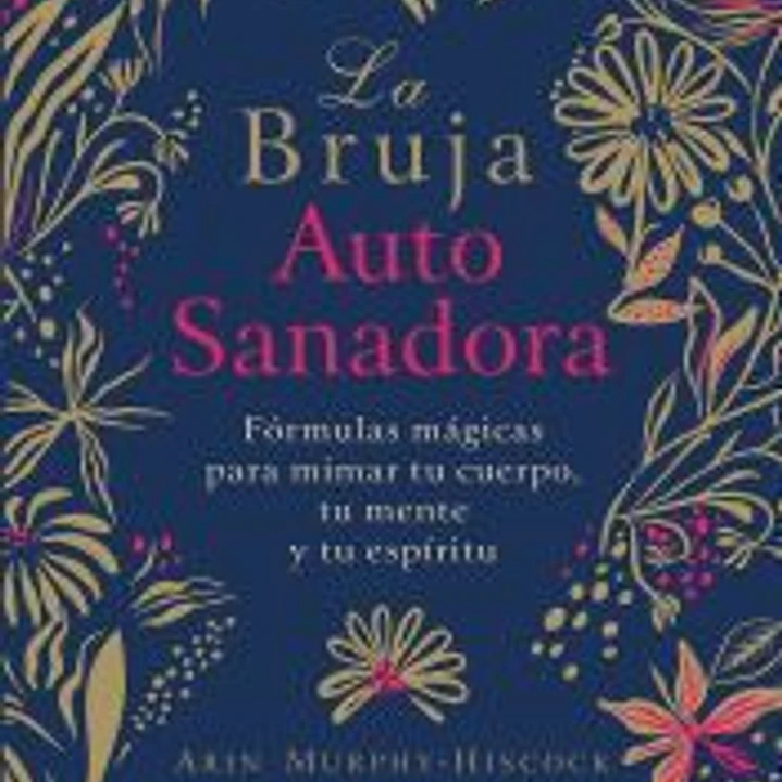 La bruja autosanadora: Fórmulas mágicas para mimar tu cuerpo, tu mente y tu espíritu 1