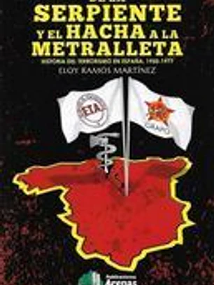 DE LA SERPIENTE Y EL HACHA A LA METRALLETA . HISTORIA DEL TERRORISMO EN ESPAÑA 1950.1977