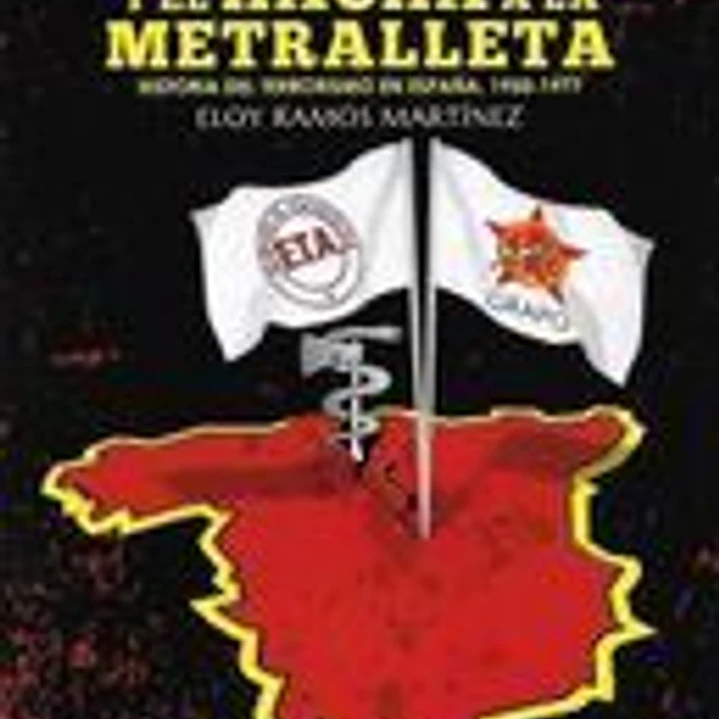 DE LA SERPIENTE Y EL HACHA A LA METRALLETA . HISTORIA DEL TERRORISMO EN ESPAÑA 1950.1977 1