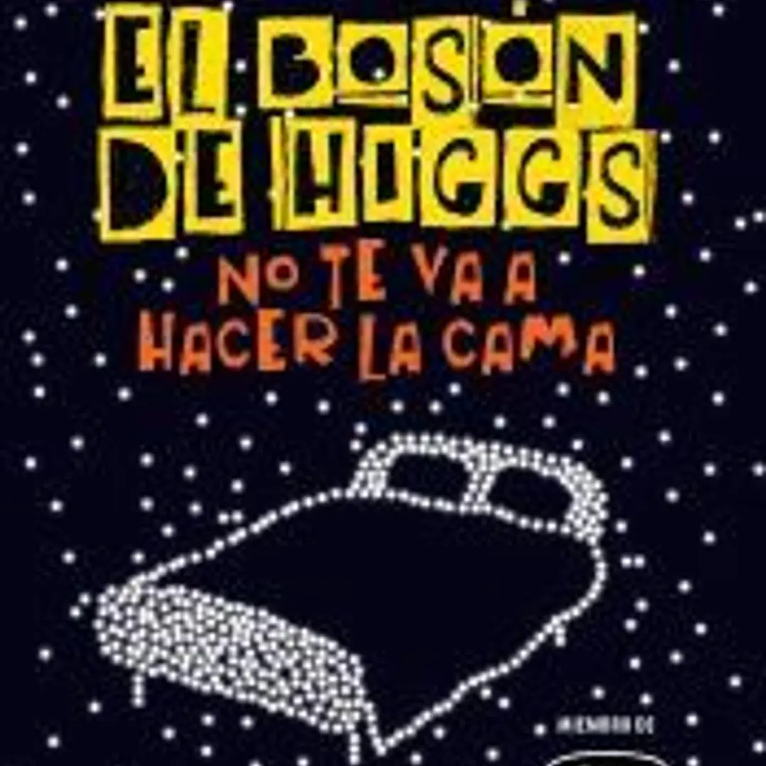 El bosón de Higgs no te va a hacer la cama: La física como nunca te la han contado 1