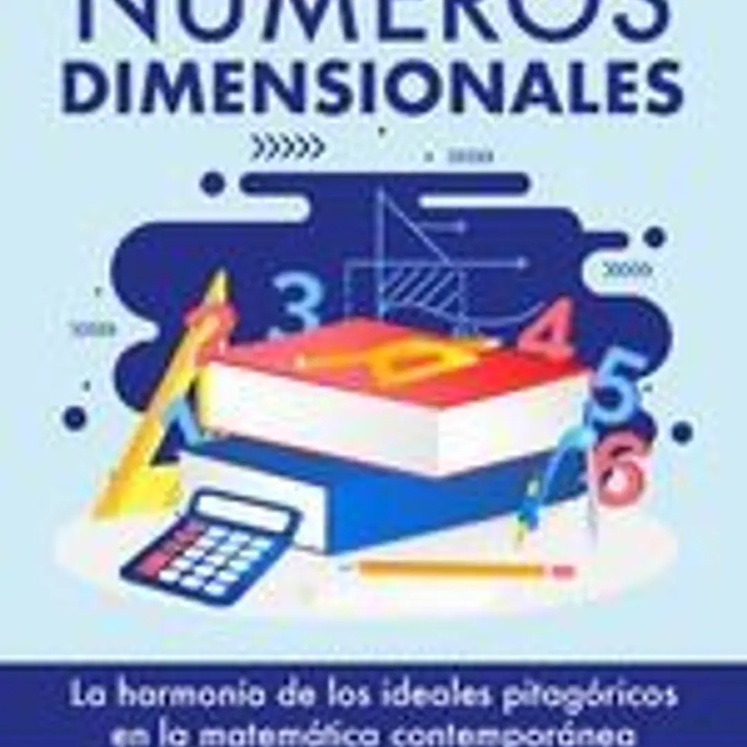 Números dimensionales. La harmonía de los ideales pitagóricos en la matemática contemporánea 1