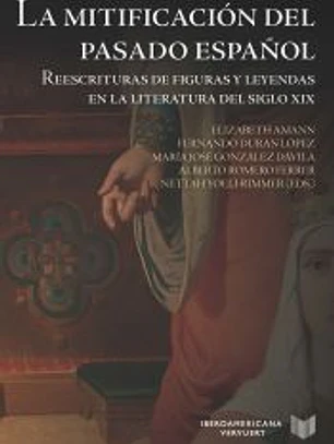 La mitificación del pasado español: Reescrituras de figuras y leyendas en la literatura del siglo XIX