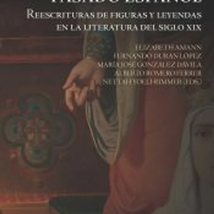 La mitificación del pasado español: Reescrituras de figuras y leyendas en la literatura del siglo XIX 1