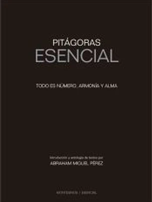 Pitágoras ESENCIAL: Todo es número, armonía y alma