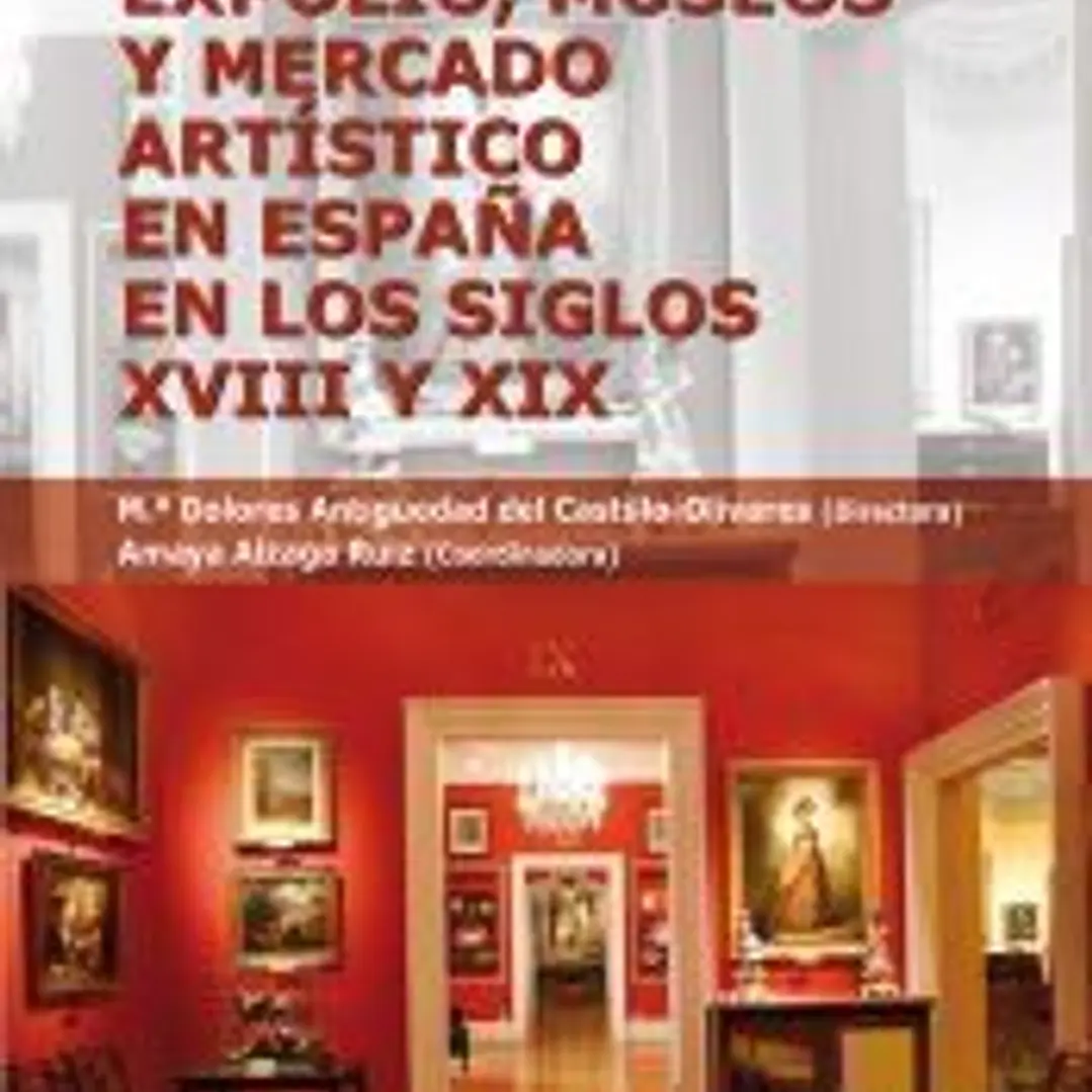 Colecciones, expolio, museos y mercado artístico en España en los siglos XVIII y XIX 1