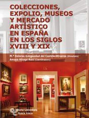 Colecciones, expolio, museos y mercado artístico en España en los siglos XVIII y XIX