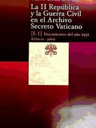 La II República y la Guerra Civil en el Archivo Secreto Vaticano: Documentos del año 1931 (Febrero-julio)