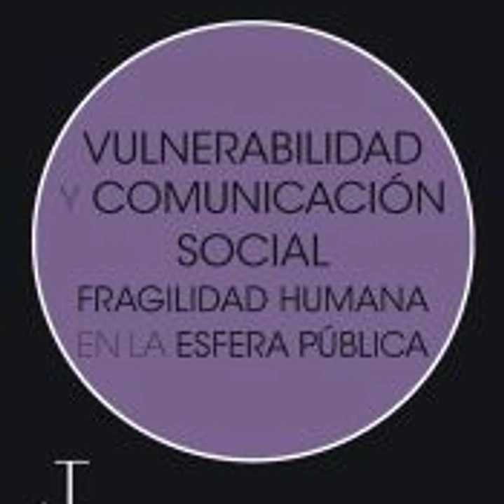 Vulnerabilidad y comunicación social: Fragilidad humana en la esfera pública 1