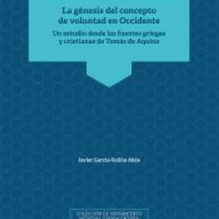 La génesis del concepto de voluntad en Occidente: Un estudio desde las fuentes griegas y cristianas de Tomás de Aquino 1