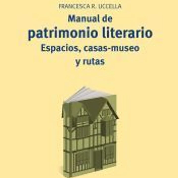 Manual de patrimonio literario: espacios, casas-museo y rutas 1