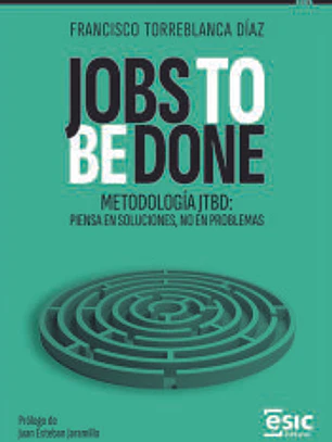 JOBS TO BE DONE: Metodología JTBD: piensa en soluciones, no en problemas