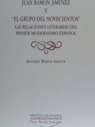 JUAN RAMÓN JIMÉNEZ Y 'EL GRUPO DEL NOVECIENTOS' . LAS RELACIONES LITERARIAS DEL PRIMER MODERNISMO ESPAÑOL