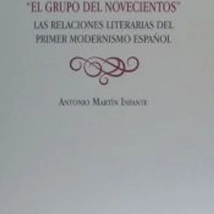 JUAN RAMÓN JIMÉNEZ Y 'EL GRUPO DEL NOVECIENTOS' . LAS RELACIONES LITERARIAS DEL PRIMER MODERNISMO ESPAÑOL 1