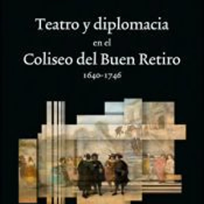 Teatro y diplomacia en el Coliseo del Buen Retiro 1640-1746 1