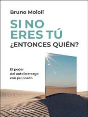 Si no eres tú ¿entonces quién? El poder del autoliderazgo con propósito