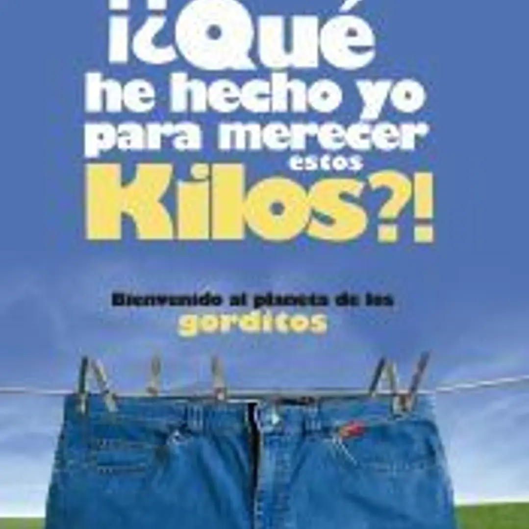 ¿Qué he hecho yo para merecer estos kilos? : bienvenido al planeta de los gorditos 1
