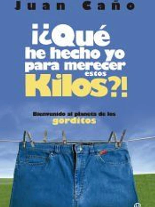 ¿Qué he hecho yo para merecer estos kilos? : bienvenido al planeta de los gorditos