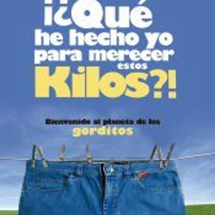 ¿Qué he hecho yo para merecer estos kilos? : bienvenido al planeta de los gorditos 1