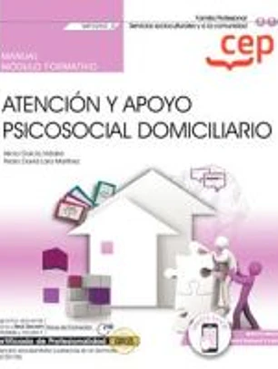 Manual. Atención y apoyo psicosocial domiciliario (MF0250_2). Certificados de profesionalidad. Atención sociosanitaria a personas en el domicilio (SSCS0108)