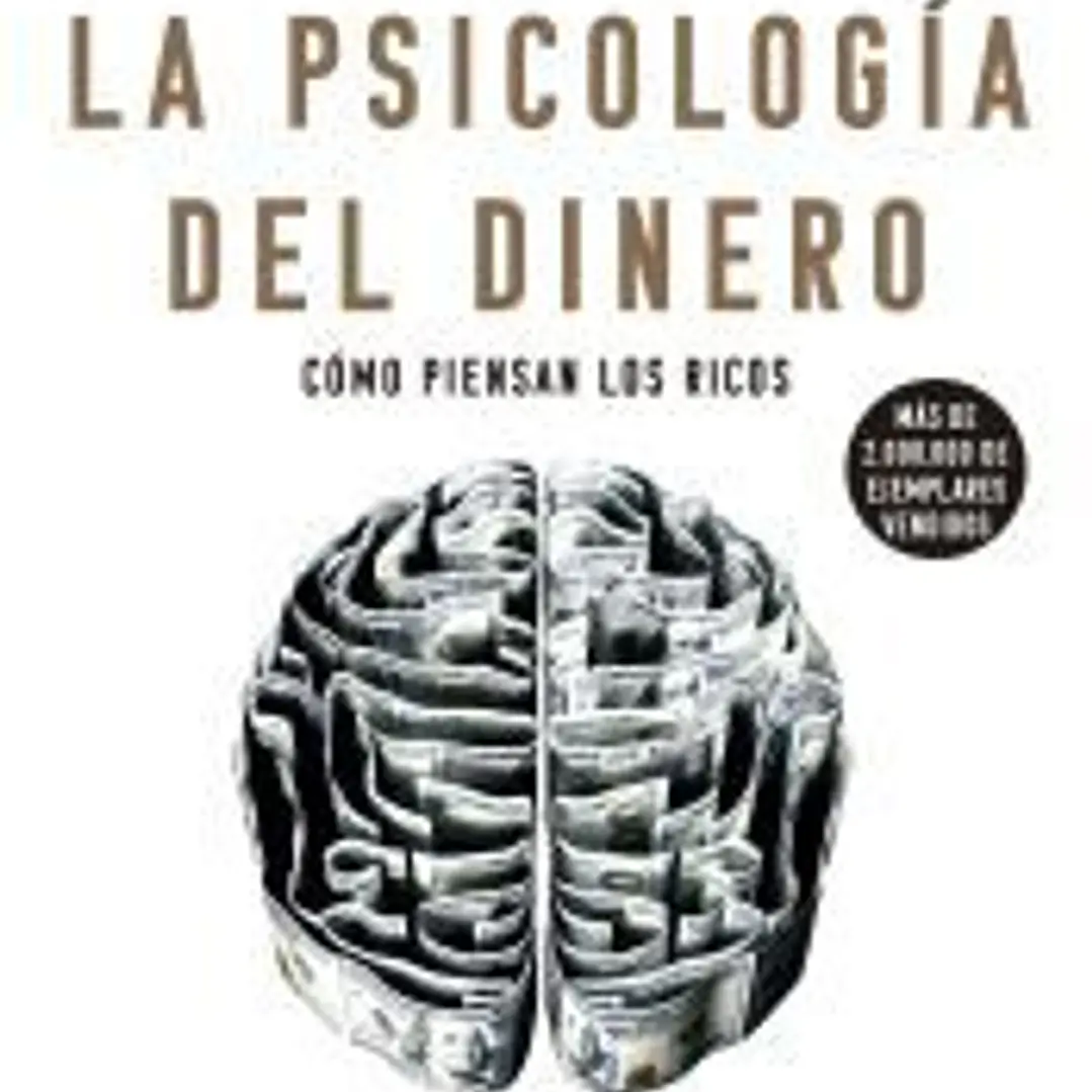 La psicología del dinero. Cómo piensan los ricos: 18 claves imperecederas sobre riqueza y felicidad 1