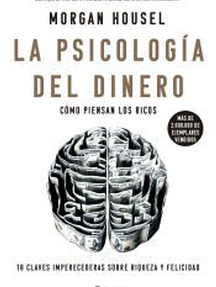 La psicología del dinero. Cómo piensan los ricos: 18 claves imperecederas sobre riqueza y felicidad
