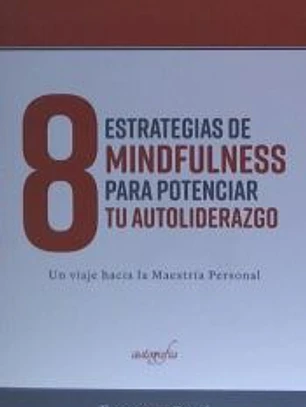 8 Estrategias de Mindfulness para Potenciar tu Auto-liderazgo
