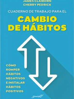 Cuaderno de trabajo para el cambio de hábitos. Cómo romper hábitos negativos e instalar hábitos positivos