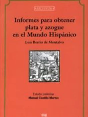 Informes para obtener plata y azogue en el Mundo Hispánico