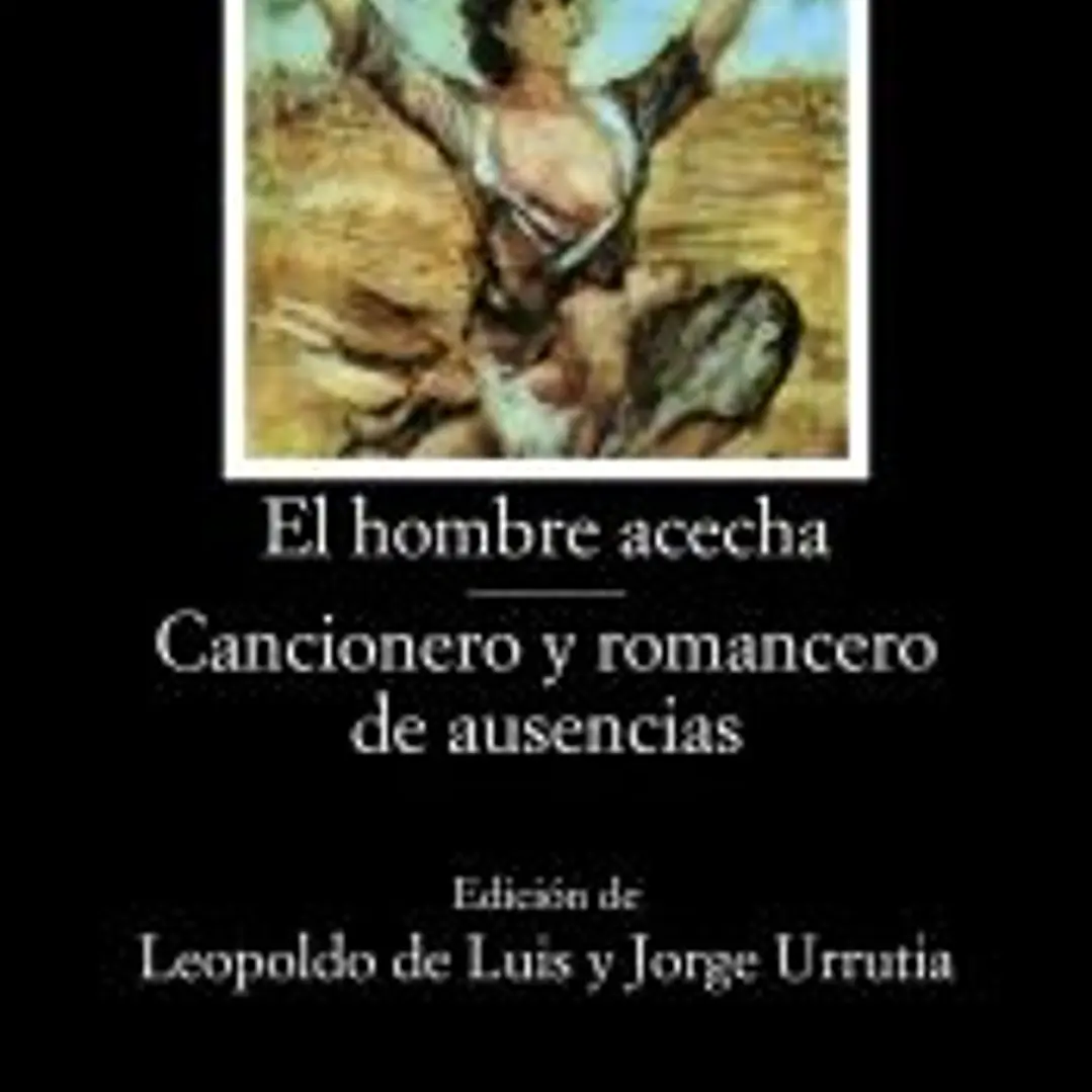 El hombre acecha; Cancionero y romancero de ausencias 1