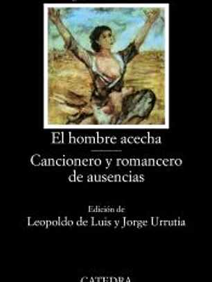 El hombre acecha; Cancionero y romancero de ausencias