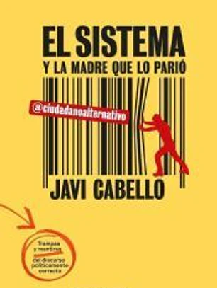El sistema y la madre que lo parió. Las trampas y mentiras del discurso políticamente correcto