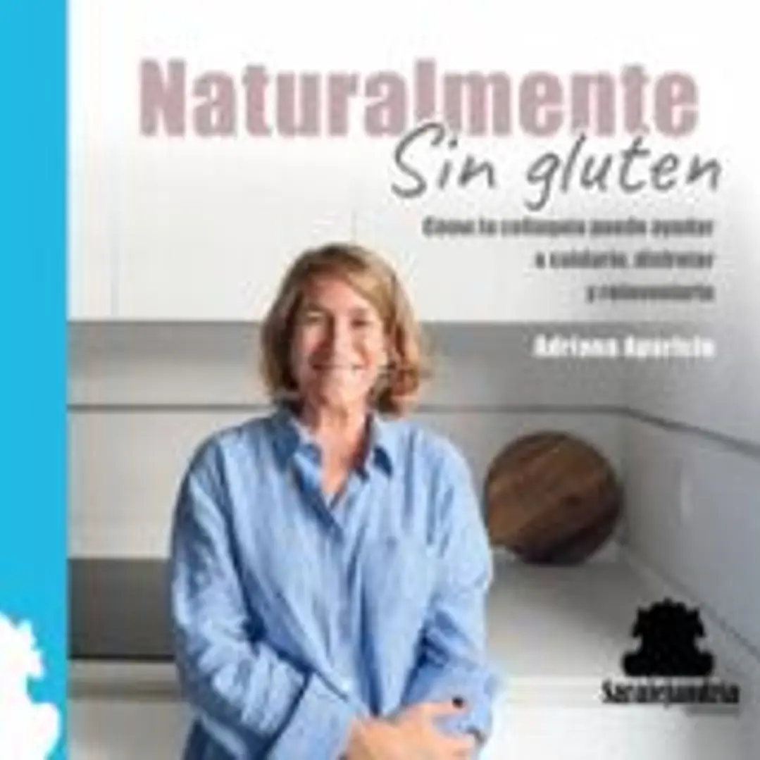 NATURALMENTE SIN GLUTEN: CÓMO LA CELIAQUÍA PUEDE AYUDAR A CUIDARTE, DISFRUTAR Y REINVENTARTE 1