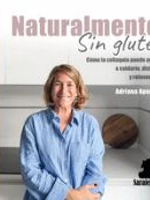 NATURALMENTE SIN GLUTEN: CÓMO LA CELIAQUÍA PUEDE AYUDAR A CUIDARTE, DISFRUTAR Y REINVENTARTE